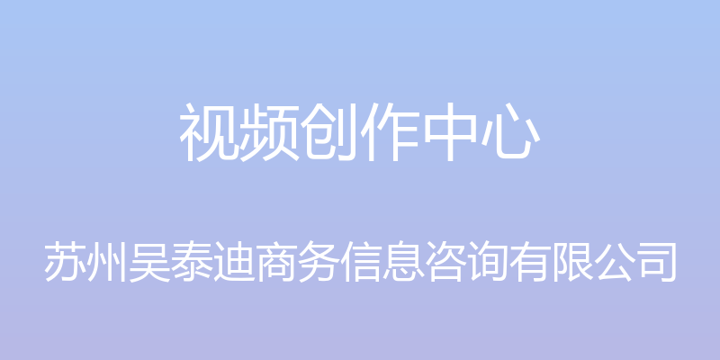 视频创作中心 - 苏州吴泰迪商务信息咨询有限公司