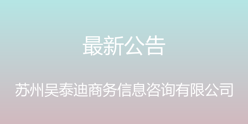 最新公告 - 苏州吴泰迪商务信息咨询有限公司